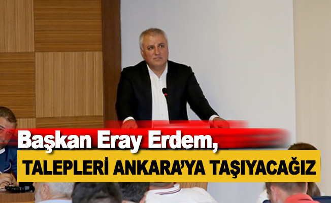 Eray Erdem, "Üyelerden gelen talepleri Ankara’ya taşıyacağız"