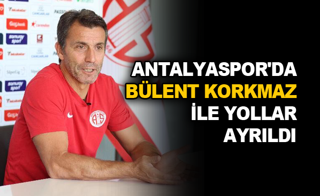 Antalyaspor'da, Bülent Korkmaz ile yollar ayrıldı