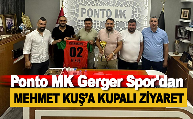 Ponto MK Gerger Spor'dan Mehmet Kuş'a Kupalı Ziyaret