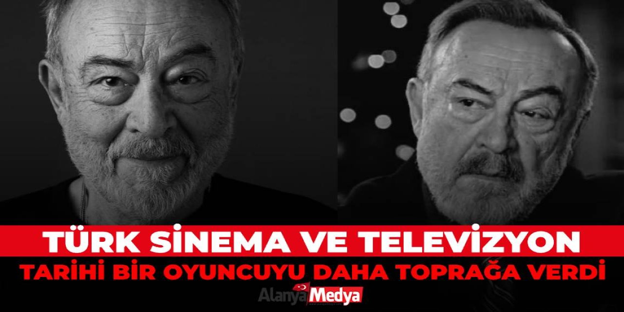 Türk sinema ve televizyon tarihi bir oyuncuyu daha toprağa verdi...