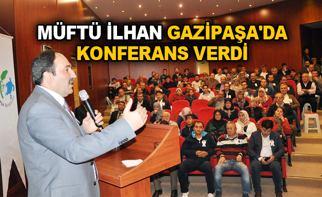 Müftü İlhan Gazipaşa'da konferans verdi