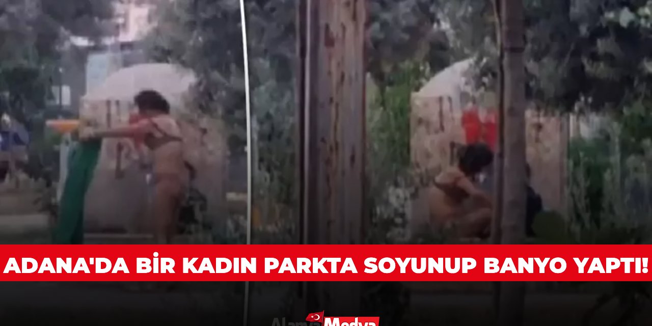 Adana'da bir kadın parkta soyunup banyo yaptı!