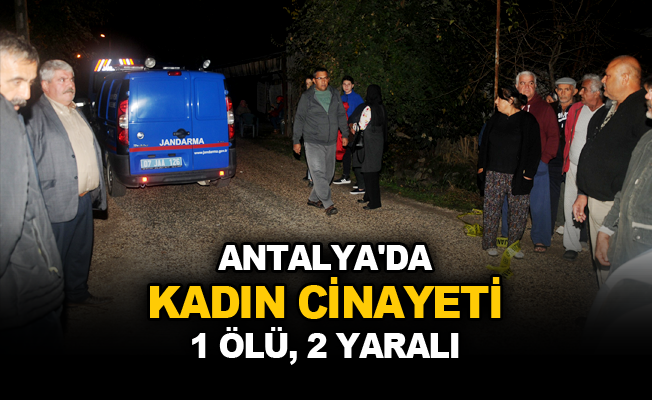 Antalya’da kadın cinayeti 1 ölü, 2 yaralı
