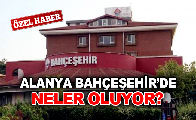 Alanya Bahçeşehir'de Neler Oluyor?