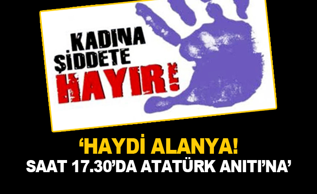‘Haydi Alanya! Saat 17.30’da Atatürk Anıtı’na’