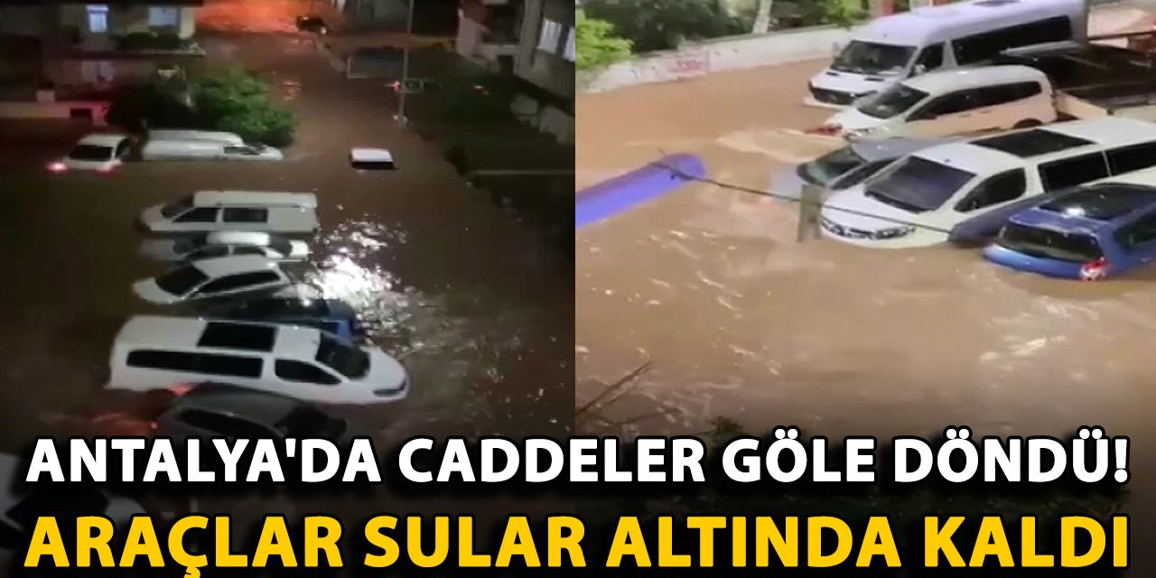 Antalya'da şiddetli yağış! Araçlar sular altında kaldı