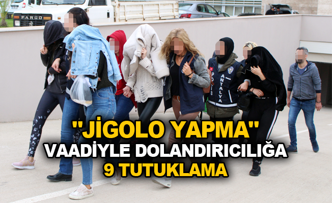 "Jigolo yapma" vaadiyle dolandırıcılığa 9 tutuklama