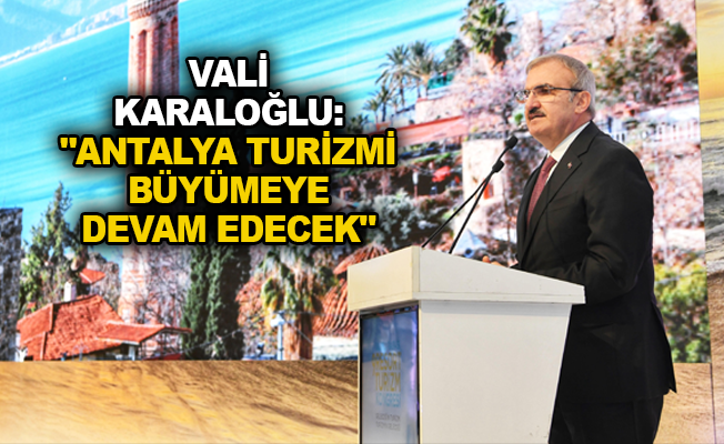 Vali Karaloğlu: "Antalya turizmi büyümeye devam edecek"