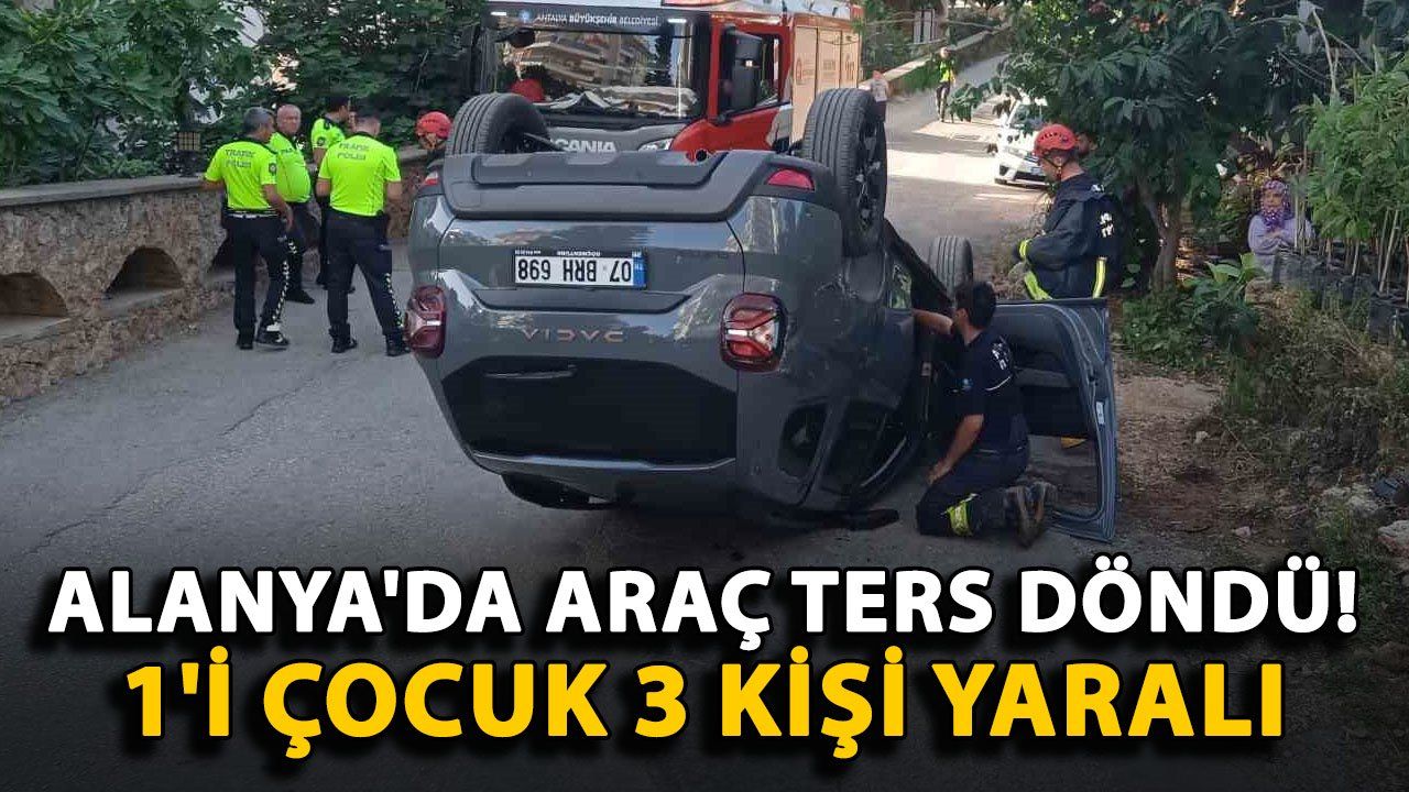 Alanya'da Meydana Gelen Kazada Ters Dönen Araçta 1 Çocuk ve 2 Yetişkin Yaralandı
