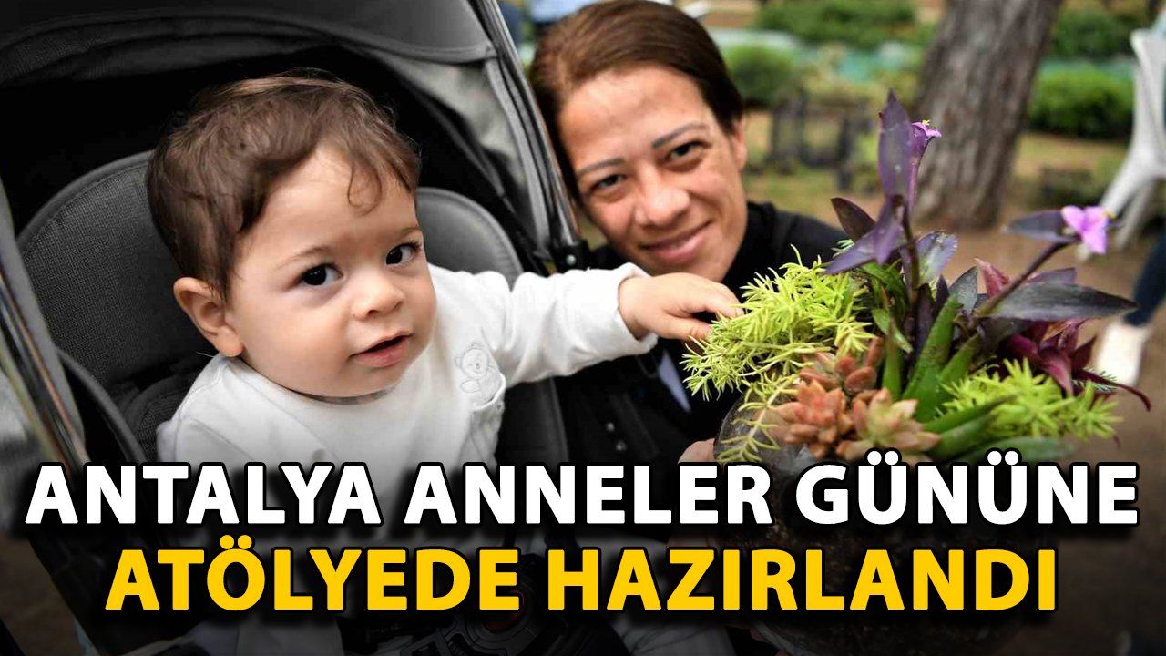 Antalya'da Anneler Günü'ne Özel Atölye Çalışması Düzenlendi