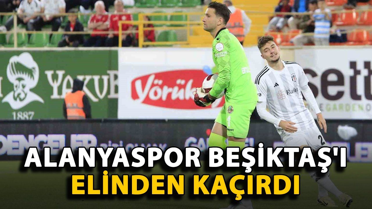 Alanyaspor, Beşiktaş İle Karşılaştığı Maçta Galibiyeti Son Dakikalarda Kaçırıyor