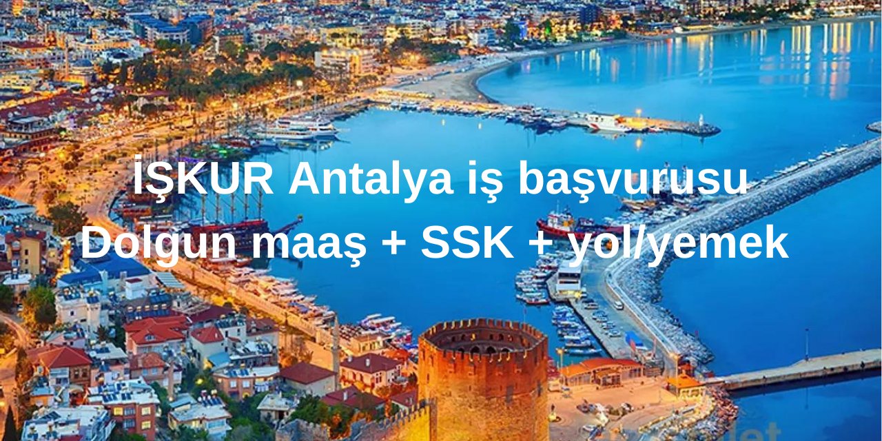 Alanya’nın en lüks otellerinde çalışma fırsatı! İŞKUR Antalya iş başvurusu: Dolgun maaş + SSK + yol/yemek