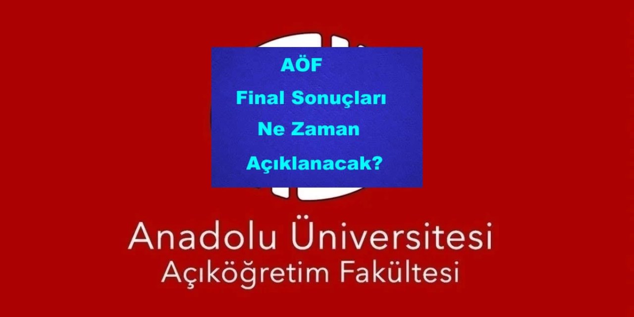 AÖF Final Sonuçları Ne Zaman Açıklanacak? Sonuçlar Nasıl Sorgulanacak?