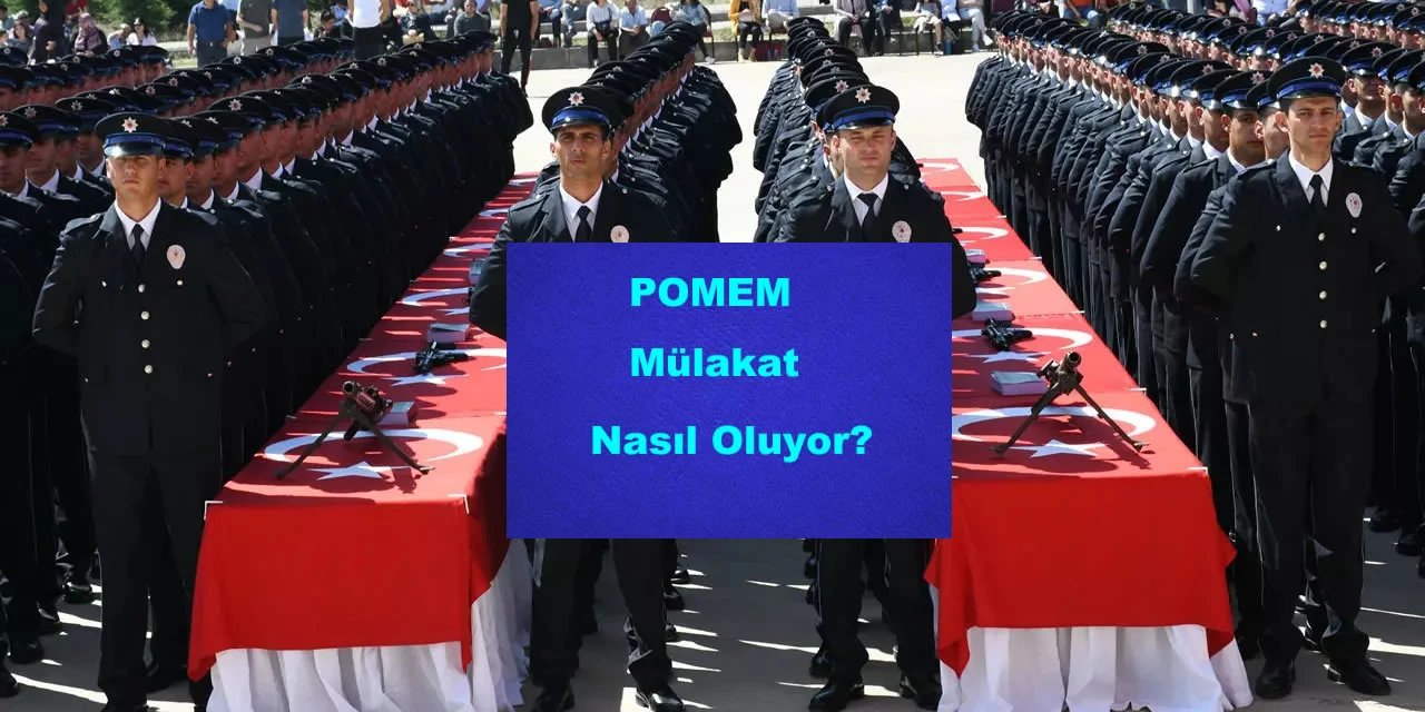 POMEM Mülakat Nasıl Oluyor? Ne Zaman Yapılacak? Tarih Belli Mi?