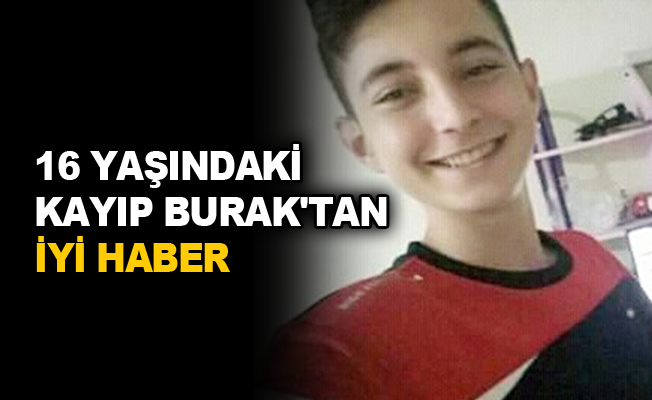 16 yaşındaki kayıp Burak'tan iyi haber