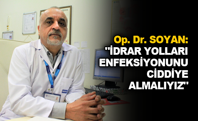 Op.Dr. Soyan: "İdrar yolları enfeksiyonunu ciddiye almalıyız”