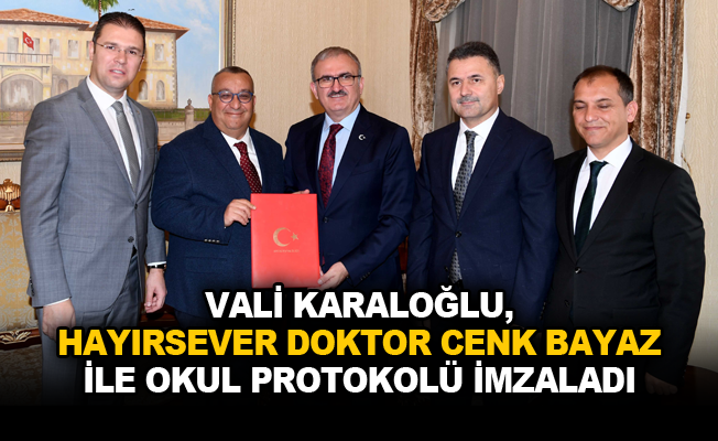 Vali Karaloğlu, hayırsever doktor Cenk Bayaz ile okul protokolü imzaladı