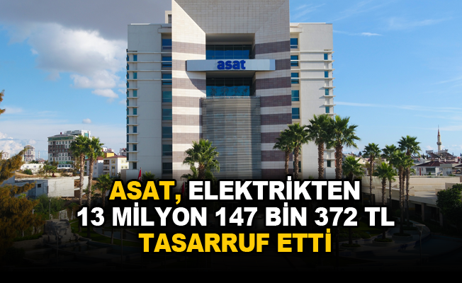 ASAT, elektrikten 13 milyon 147 bin 372 TL tasarruf etti