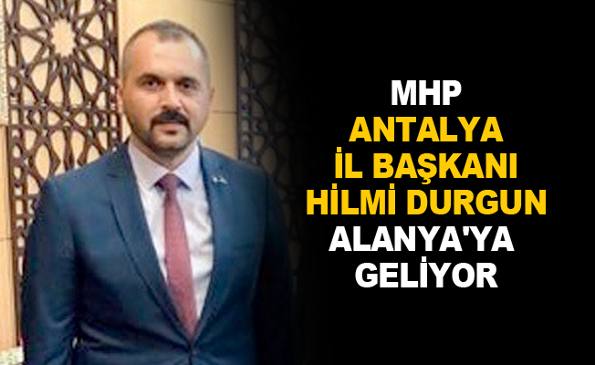 MHP Antalya İl Başkanı Durgun Alanya'ya geliyor