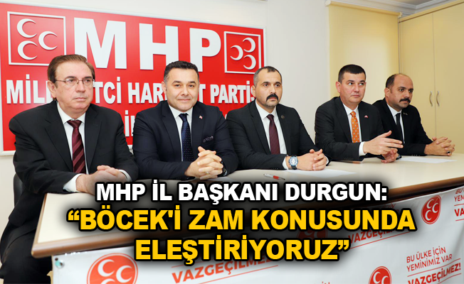 MHP İl Başkanı Durgun: "Böcek'i zam konusunda eleştiriyoruz"
