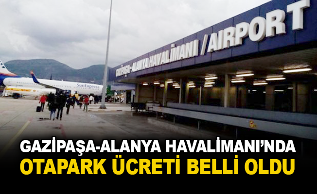 Gazipaşa-Alanya Havalimanı'nda otopark ücreti belli oldu
