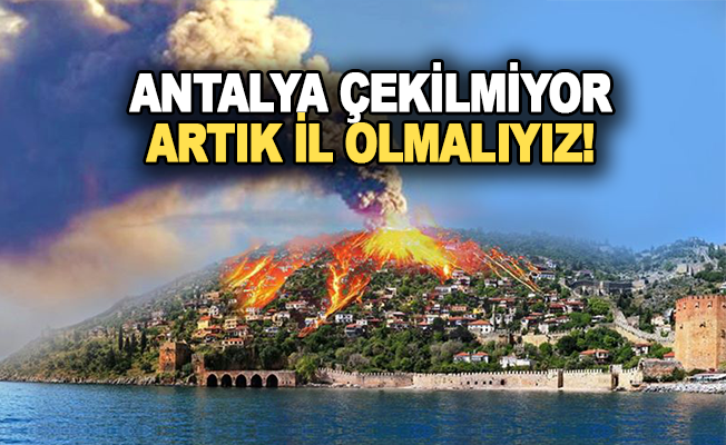 Antalya artık çekilmiyor, Alanya İl Olsun!