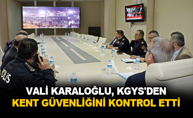 Vali Karaloğlu, KGYS’den kent güvenliğini kontrol etti