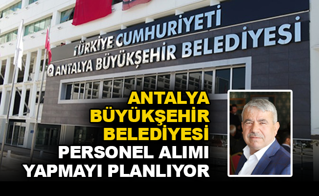 Antalya Büyükşehir Belediyesi personel alımı yapmayı planlıyor