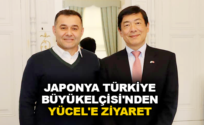 Japonya Türkiye Büyükelçisi'nden Yücel'e ziyaret