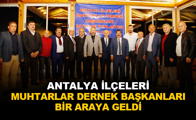 Antalya İlçeleri Muhtarlar Dernek Başkanları bir araya geldi