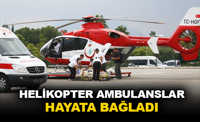 Helikopter ambulanslar hayata bağladı