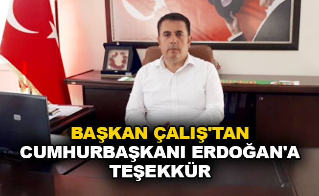 Başkan Çalış'tan Cumhurbaşkanı Erdoğan'a teşekkür