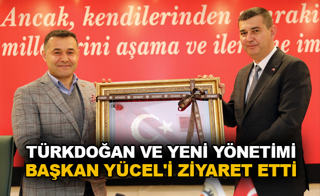 Türkdoğan ve yeni yönetimi Başkan Yücel’i ziyaret etti
