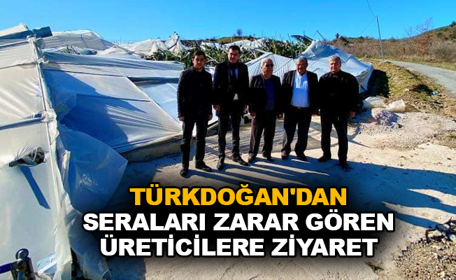 Türkdoğan'dan seraları zarar gören üreticilere ziyaret