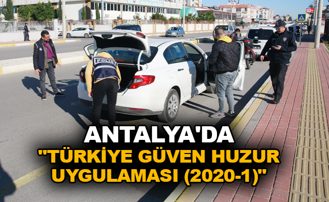 Antalya’da “Türkiye Güven Huzur Uygulaması (2020-1)”