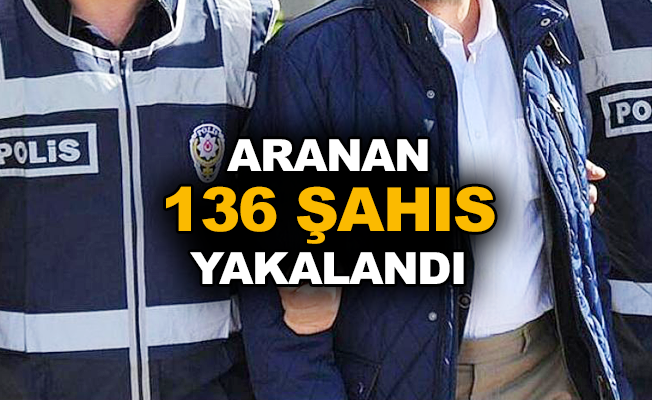 Aranan 136 şahıs yakalandı