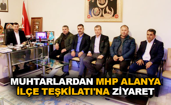 Muhtarlardan MHP Alanya İlçe Teşkilatı'na ziyaret