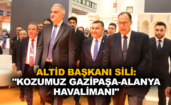 ALTİD Başkanı Sili: "Kozumuz Gazipaşa-Alanya Havalimanı"