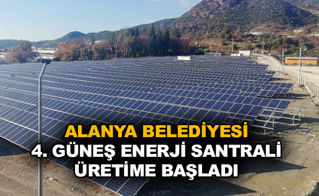 Alanya Belediyesi 4. Güneş Enerji Santrali üretime başladı