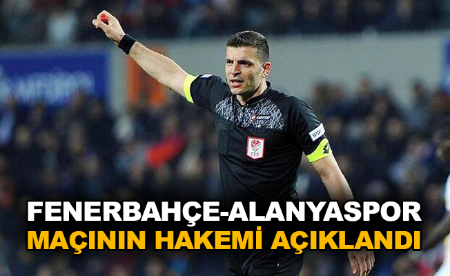 Fenerbahçe-Alanyaspor maçının hakemi açıklandı