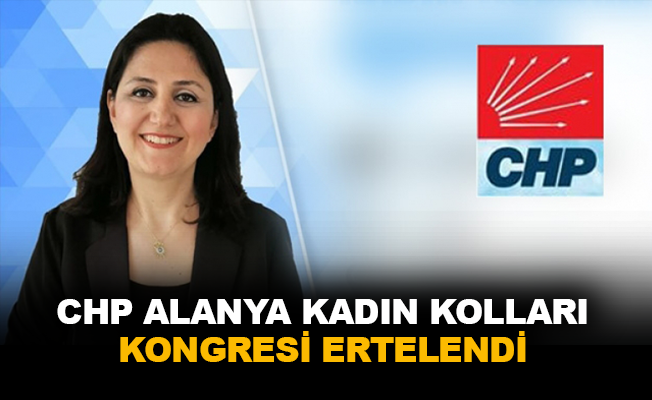 CHP Alanya Kadın Kolları kongresi ertelendi