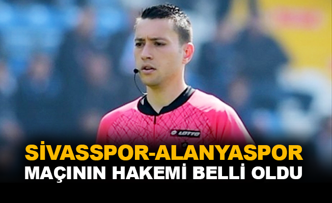 Sivasspor-Alanyaspor maçının hakemi belli oldu