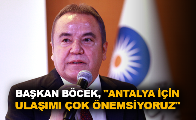 Başkan Böcek, “Antalya için ulaşımı çok önemsiyoruz”