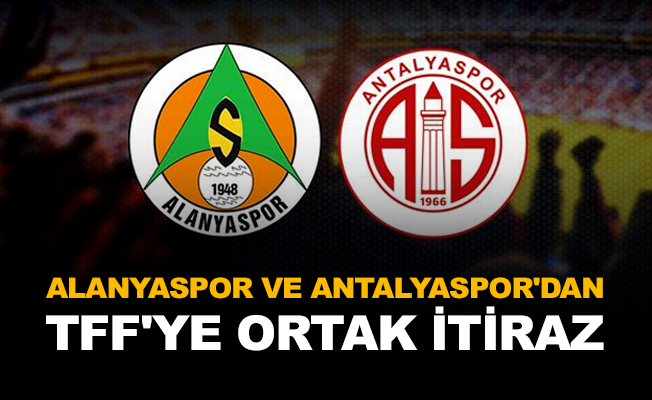 Alanyaspor ve Antalyaspor'dan TFF'ye ortak itiraz
