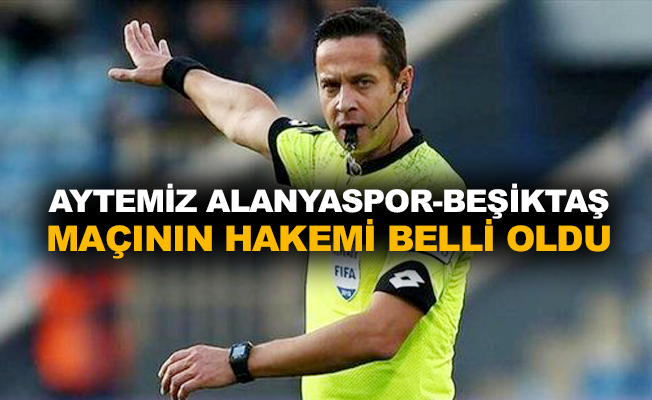 Aytemiz Alanyaspor-Beşiktaş maçının hakemi belli oldu