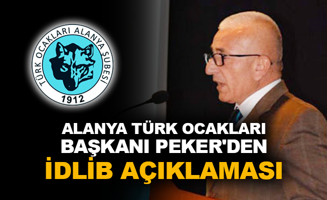 Alanya Türk Ocakları Başkanı Peker'den İdlib açıklaması