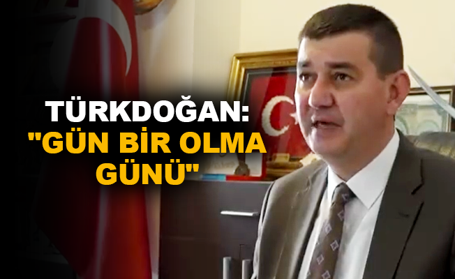 Türkdoğan: "Gün bir olma günü"