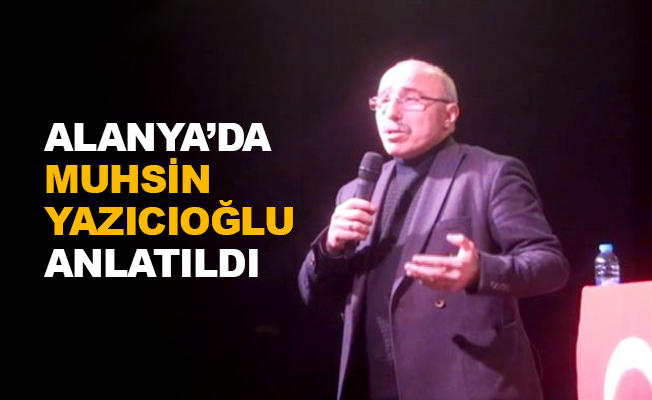 Alanya'da Muhsin Yazıcıoğlu anlatıldı
