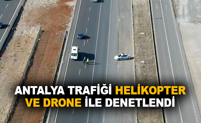 Antalya trafiği helikopter ve drone ile denetlendi