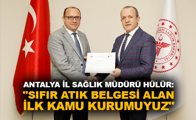 Antalya İl Sağlık Müdürü Hülür: "Sıfır Atık Belgesi alan ilk kamu kurumuyuz"